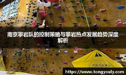 南京攀岩队的控制策略与攀岩热点发展趋势深度解析