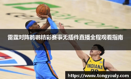 雷霆对阵鹈鹕精彩赛事无插件直播全程观看指南